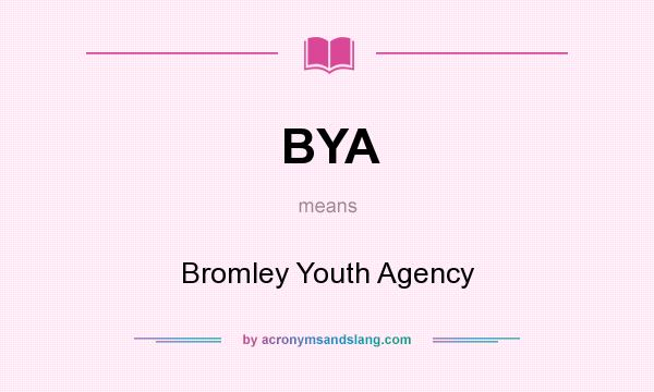 What does BYA mean? It stands for Bromley Youth Agency