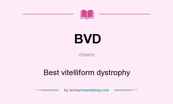 What does BVD mean? It stands for Best vitelliform dystrophy