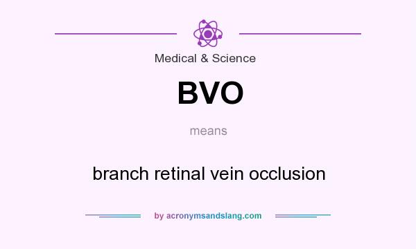 What does BVO mean? It stands for branch retinal vein occlusion