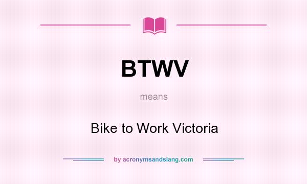What does BTWV mean? It stands for Bike to Work Victoria