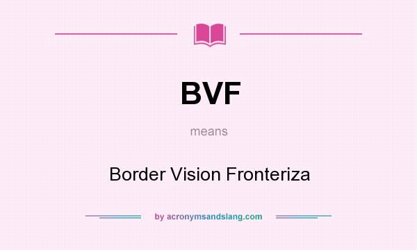 What does BVF mean? It stands for Border Vision Fronteriza