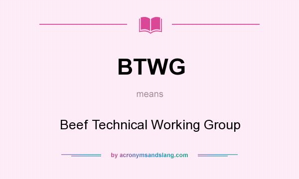 What does BTWG mean? It stands for Beef Technical Working Group