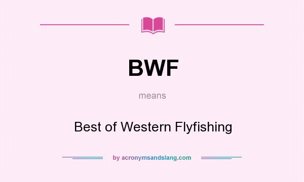 What does BWF mean? It stands for Best of Western Flyfishing