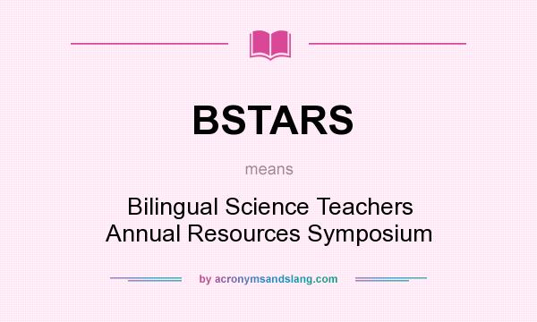 What does BSTARS mean? It stands for Bilingual Science Teachers Annual Resources Symposium