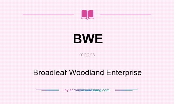 What does BWE mean? It stands for Broadleaf Woodland Enterprise