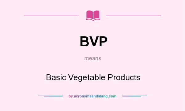 What does BVP mean? It stands for Basic Vegetable Products