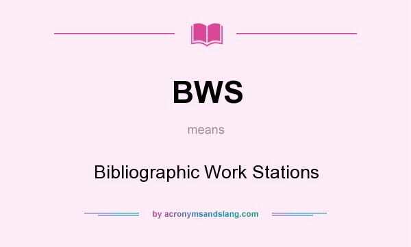 What does BWS mean? It stands for Bibliographic Work Stations