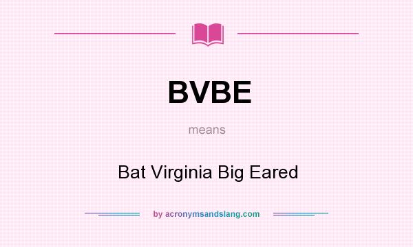 What does BVBE mean? It stands for Bat Virginia Big Eared