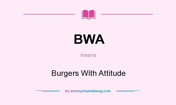 What does BWA mean? It stands for Burgers With Attitude