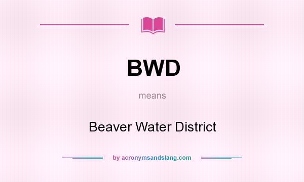 What does BWD mean? It stands for Beaver Water District