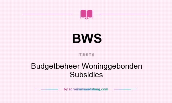 What does BWS mean? It stands for Budgetbeheer Woninggebonden Subsidies