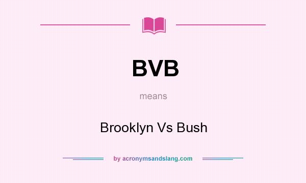 What does BVB mean? It stands for Brooklyn Vs Bush