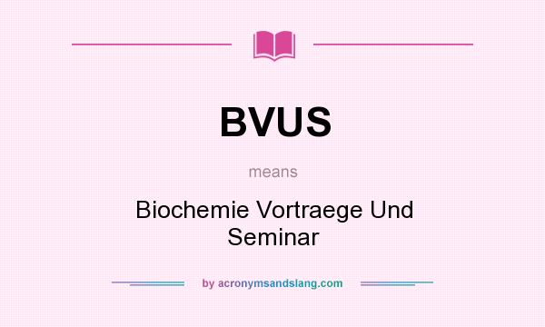 What does BVUS mean? It stands for Biochemie Vortraege Und Seminar