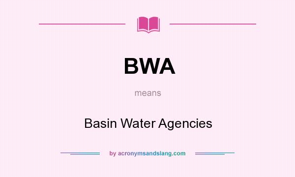 What does BWA mean? It stands for Basin Water Agencies