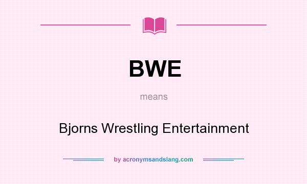 What does BWE mean? It stands for Bjorns Wrestling Entertainment
