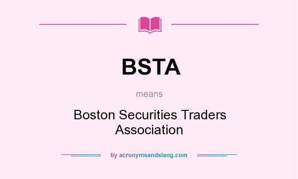 What does BSTA mean? It stands for Boston Securities Traders Association