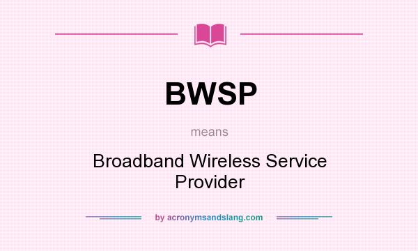 What does BWSP mean? It stands for Broadband Wireless Service Provider