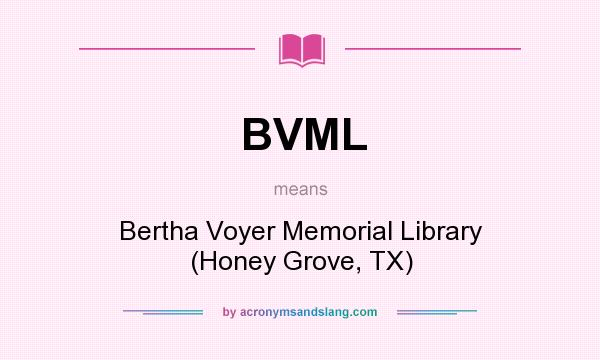What does BVML mean? It stands for Bertha Voyer Memorial Library (Honey Grove, TX)