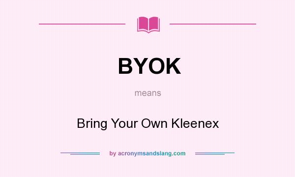 What does BYOK mean? It stands for Bring Your Own Kleenex
