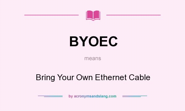 What does BYOEC mean? It stands for Bring Your Own Ethernet Cable