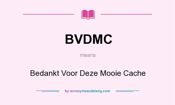 What does BVDMC mean? It stands for Bedankt Voor Deze Mooie Cache
