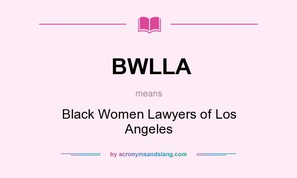 What does BWLLA mean? It stands for Black Women Lawyers of Los Angeles