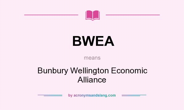 What does BWEA mean? It stands for Bunbury Wellington Economic Alliance