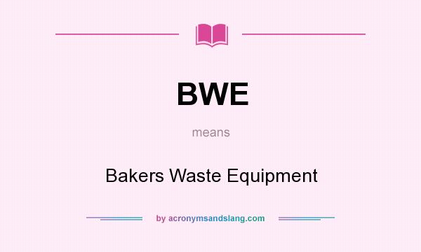 What does BWE mean? It stands for Bakers Waste Equipment