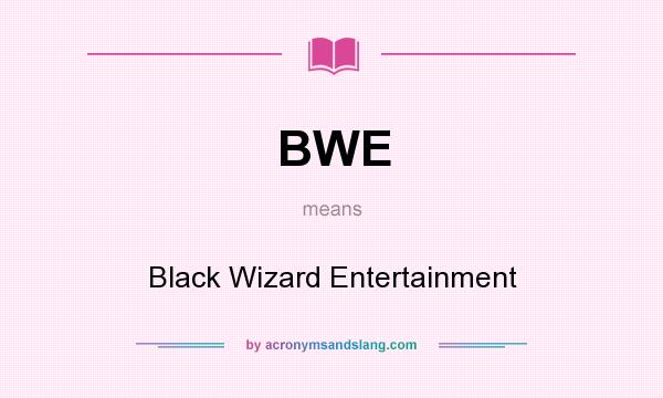 What does BWE mean? It stands for Black Wizard Entertainment