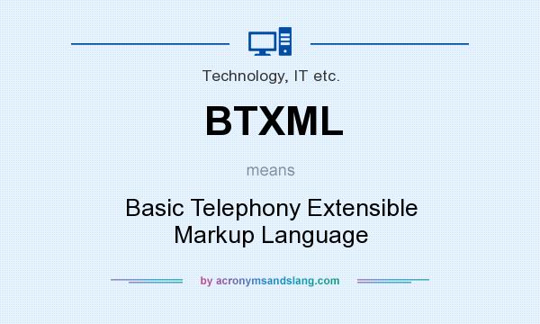What does BTXML mean? It stands for Basic Telephony Extensible Markup Language