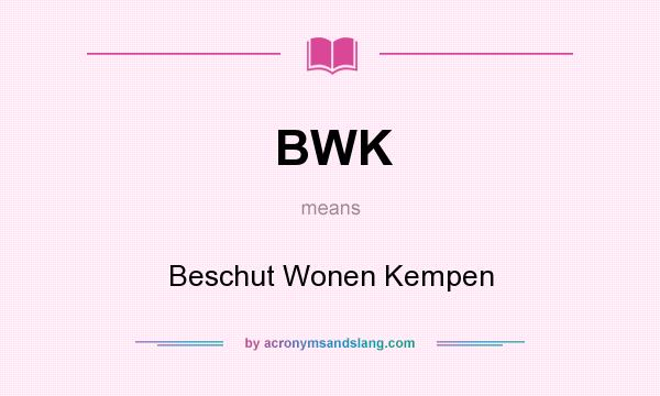 What does BWK mean? It stands for Beschut Wonen Kempen