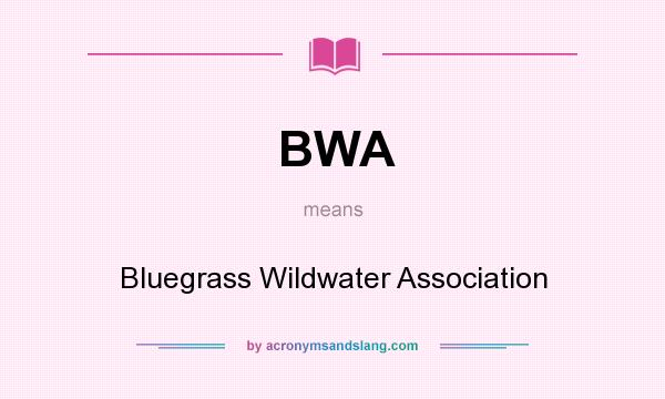 What does BWA mean? It stands for Bluegrass Wildwater Association