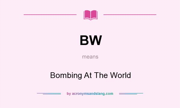 What does BW mean? It stands for Bombing At The World