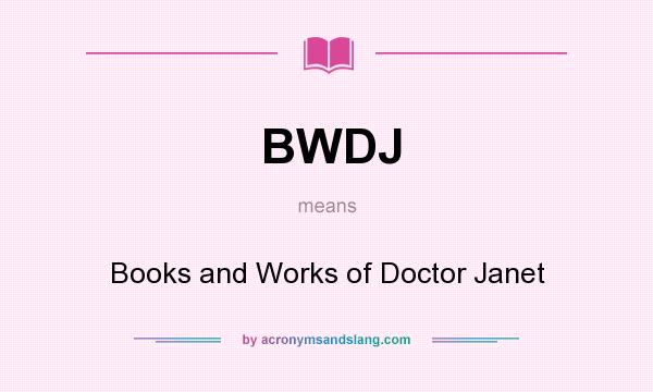 What does BWDJ mean? It stands for Books and Works of Doctor Janet