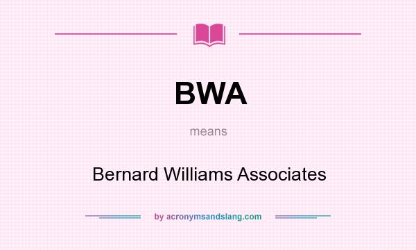 What does BWA mean? It stands for Bernard Williams Associates