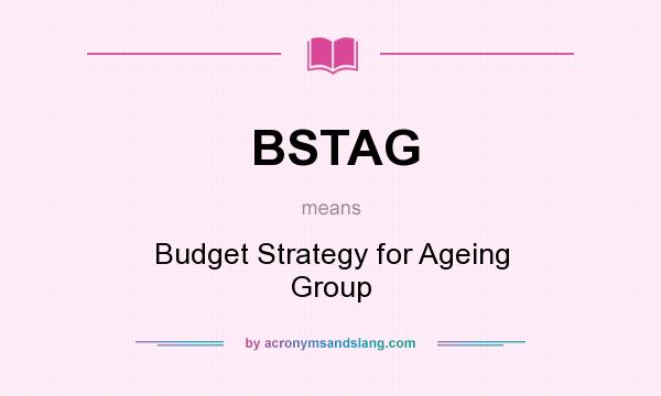 What does BSTAG mean? It stands for Budget Strategy for Ageing Group