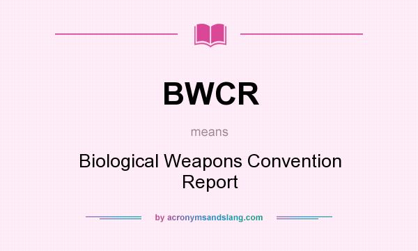 What does BWCR mean? It stands for Biological Weapons Convention Report
