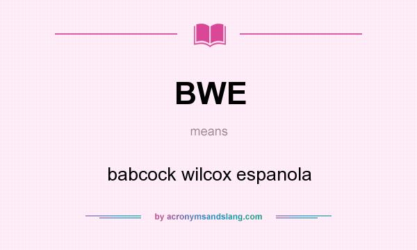 What does BWE mean? It stands for babcock wilcox espanola