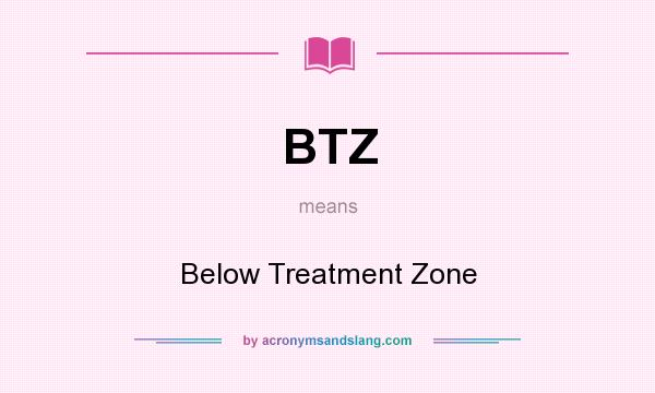 What does BTZ mean? It stands for Below Treatment Zone