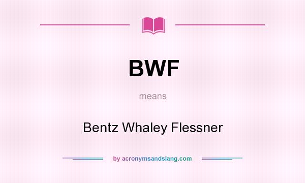 What does BWF mean? It stands for Bentz Whaley Flessner