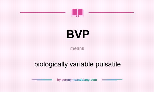 What does BVP mean? It stands for biologically variable pulsatile