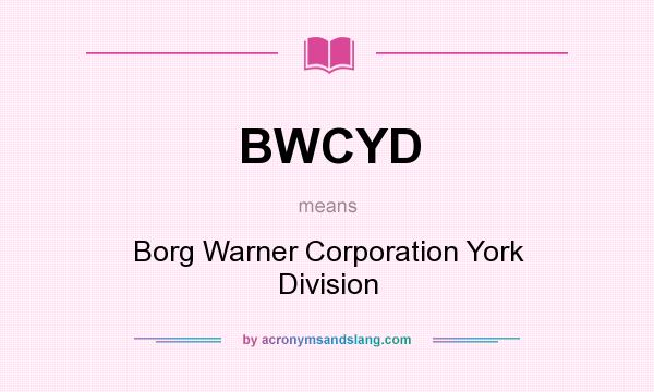 What does BWCYD mean? It stands for Borg Warner Corporation York Division
