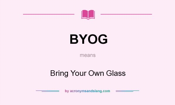 What does BYOG mean? It stands for Bring Your Own Glass