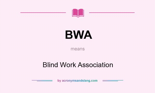 What does BWA mean? It stands for Blind Work Association