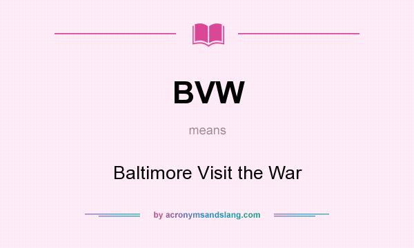 What does BVW mean? It stands for Baltimore Visit the War