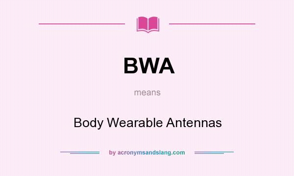 What does BWA mean? It stands for Body Wearable Antennas