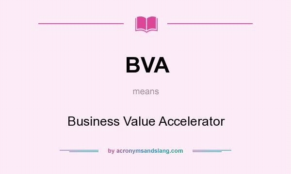 What does BVA mean? It stands for Business Value Accelerator
