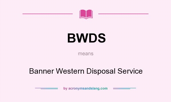 What does BWDS mean? It stands for Banner Western Disposal Service