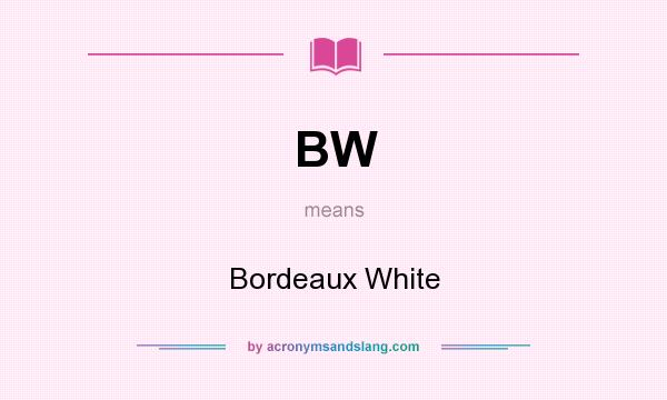 What does BW mean? It stands for Bordeaux White