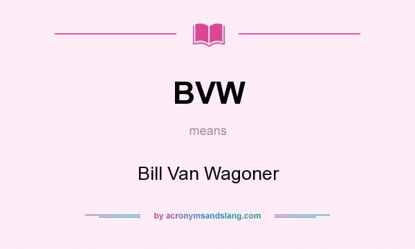 What does BVW mean? It stands for Bill Van Wagoner